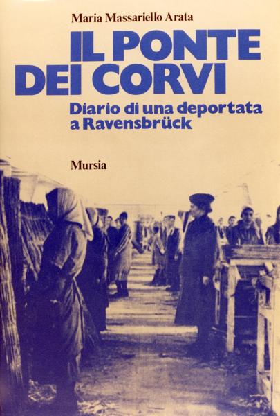 Copertina del libro “Il ponte dei corvi. Diario di una deportata a Ravensbrück” di Maria Massariello Arata, editore Mursia, 1979 / Fotografia riprodotta in copertina: Germania - Campo di concentramento di Ravensbrück, settore femminile - Capannone, interno - Laboratorio di lavorazione della paglia - Prigioniere al lavoro - Controllo SS