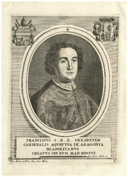 Franciscus S.R.E. presbyter cardinalis Aquaviva de Aragonia Neapolitanus creatus die XVII maii MDCCVI