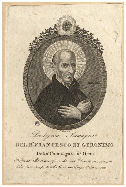 Prodigiosa immagine del B.o Francesco di Geronimo della Compagnia di Gesù / Proposta alla venerazione de' suoi Divoti, in occasione del solenne trasporto del Sacro suo Corpo l'anno 1822.